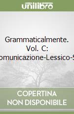 Grammaticalmente. Vol. C: Comunicazione-Lessico-Sc libro