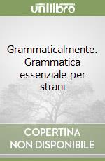 Grammaticalmente. Grammatica essenziale per strani