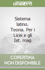 Sistema latino. Teoria. Per i Licei e gli Ist. mag libro