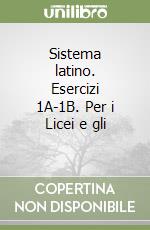 Sistema latino. Esercizi 1A-1B. Per i Licei e gli  libro