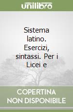 Sistema latino. Esercizi, sintassi. Per i Licei e  libro