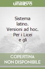 Sistema latino. Versioni ad hoc. Per i Licei e gli libro