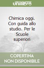 Chimica oggi. Con guida allo studio. Per le Scuole superiori libro