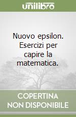 Nuovo epsilon. Esercizi per capire la matematica.  libro
