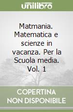 Matmania. Matematica e scienze in vacanza. Per la Scuola media. Vol. 1 libro
