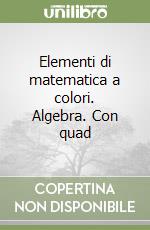 Elementi di matematica a colori. Algebra. Con quad libro