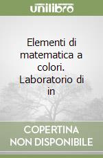 Elementi di matematica a colori. Laboratorio di in libro