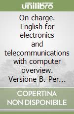 On charge. English for electronics and telecommunications with computer overview. Versione B. Per le Scuole superiori. Con CD-ROM. Con espansione online