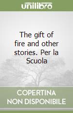 The gift of fire and other stories. Per la Scuola  libro