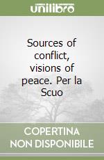 Sources of conflict, visions of peace. Per la Scuo libro