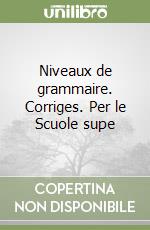 Niveaux de grammaire. Corriges. Per le Scuole supe libro