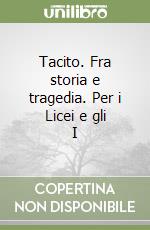 Tacito. Fra storia e tragedia. Per i Licei e gli I libro