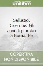 Sallustio. Cicerone. Gli anni di piombo a Roma. Pe libro