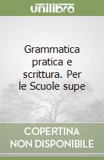 Grammatica pratica e scrittura. Per le Scuole supe libro