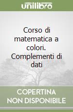 Corso di matematica a colori. Complementi di dati  libro