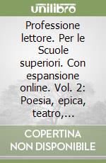 Professione lettore. Per le Scuole superiori. Con espansione online. Vol. 2: Poesia, epica, teatro, percorsi, scrittura