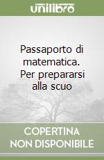 Passaporto di matematica. Per prepararsi alla scuo libro