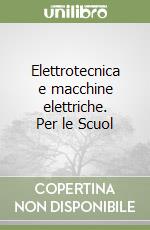 Elettrotecnica e macchine elettriche. Per le Scuol libro