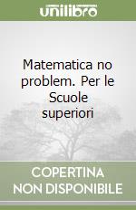 Matematica no problem. Per le Scuole superiori libro