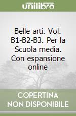 Belle arti. Vol. B1-B2-B3. Per la Scuola media. Con espansione online libro