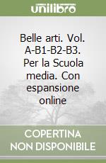 Belle arti. Vol. A-B1-B2-B3. Per la Scuola media. Con espansione online libro