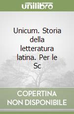 Unicum. Storia della letteratura latina. Per le Sc libro