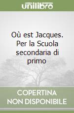 Où est Jacques. Per la Scuola secondaria di primo  libro