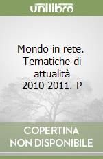 Mondo in rete. Tematiche di attualità 2010-2011. P libro