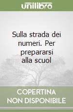 Sulla strada dei numeri. Per prepararsi alla scuol libro