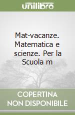 Mat-vacanze. Matematica e scienze. Per la Scuola m libro