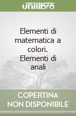 Elementi di matematica a colori. Elementi di anali libro