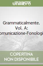 Grammaticalmente. Vol. A: Comunicazione-Fonologia,