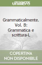 Grammaticalmente. Vol. B: Grammatica e scrittura-L