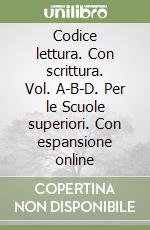 Codice lettura. Con scrittura. Vol. A-B-D. Per le Scuole superiori. Con espansione online libro