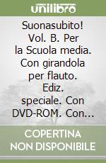 Suonasubito! Vol. B. Per la Scuola media. Con girandola per flauto. Ediz. speciale. Con DVD-ROM. Con espansione online libro