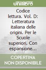 Codice lettura. Vol. D: Letteratura italiana delle origini. Per le Scuole superiori. Con espansione online libro