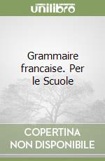 Grammaire francaise. Per le Scuole libro