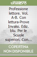 Professione lettore. Vol. A-B. Con lettura-Prove Invalsi. Ediz. blu. Per le Scuole superiori. Con CD-ROM. Con espansione online