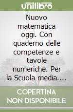 Nuovo matematica oggi. Con quaderno delle competenze e tavole numeriche. Per la Scuola media. Con CD-ROM. Con espansione online. Vol. 3 libro