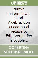 Nuova matematica a colori. Algebra. Con quaderno di recupero. Ediz. verde. Per le Scuole superiori. Con CD-ROM. Con espansione online. Vol. 1 libro usato