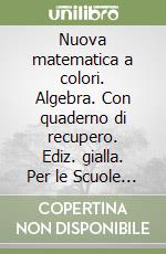 Nuova matematica a colori. Algebra. Con quaderno di recupero. Ediz. gialla. Per le Scuole superiori. Con CD-ROM. Con espansione online. Vol. 1 libro