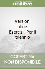 Versioni latine. Esercizi. Per il triennio libro