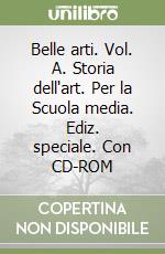 Belle arti. Vol. A. Storia dell'art. Per la Scuola media. Ediz. speciale. Con CD-ROM libro