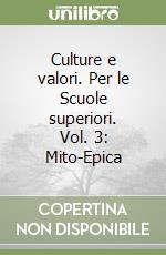 Culture e valori. Per le Scuole superiori. Vol. 3: Mito-Epica libro