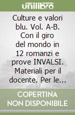 Culture e valori blu. Vol. A-B. Con il giro del mondo in 12 romanzi e prove INVALSI. Materiali per il docente. Per le Scuole superiori libro