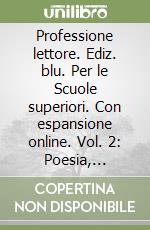 Professione lettore. Ediz. blu. Per le Scuole superiori. Con espansione online. Vol. 2: Poesia, scrittura, percorsi, teatro, attualità