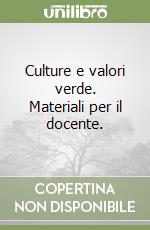 Culture e valori verde. Materiali per il docente.  libro