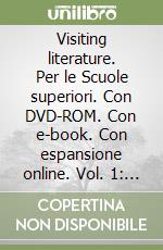 Visiting literature. Per le Scuole superiori. Con DVD-ROM. Con e-book. Con espansione online. Vol. 1: From the the origin to the romantic age libro