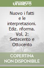 Nuovo i fatti e le interpretazioni. Ediz. riforma. Vol. 2: Settecento e Ottocento libro