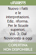 Nuovo i fatti e le interpretazioni. Ediz. riforma. Per le Scuole superiori. Vol. 3: Dal Novecento a oggi libro